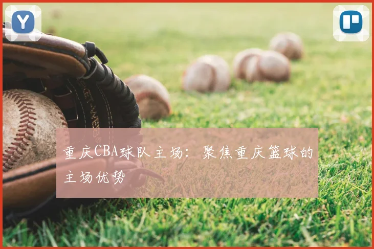重庆CBA球队主场：聚焦重庆篮球的主场优势